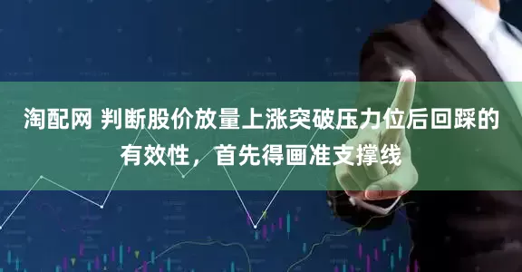 淘配网 判断股价放量上涨突破压力位后回踩的有效性，首先得画准支撑线